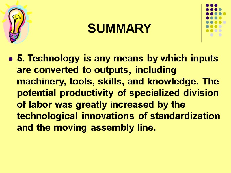 SUMMARY 5. Technology is any means by which inputs are converted to outputs, including